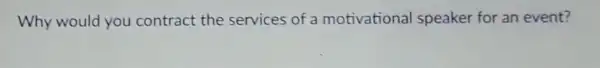 Why would you contract the services of a motivational speaker for an event?