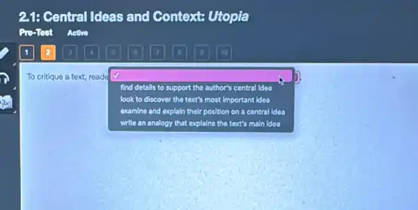 To critique a.text, read
square 
find details to support the author's central idea
look to discover the text's most important idea
examine and explain their position on a central idea