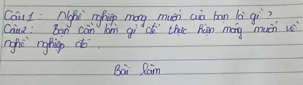 Câu 1: Nohè nghiêp mong muón cuia ban là gi'? nghe' nghiêp do'.
Bai làm