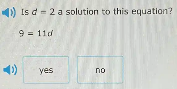 )) Is d=2 a solution to this equation?
9=11d
yes
no