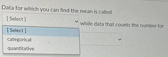 Data for which you can find the mean is called
square 
while data that counts the number for
[Select ]
[Select]
categorical	square