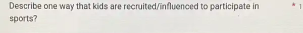 Describe one way that kids are recruited /influenced to participate in
sports?
1