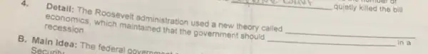 Detail: The Roosevelt administration used a new theory called
__
economics, which maintained that the government should
__
recession.
B. Main Idea: The federal go governs