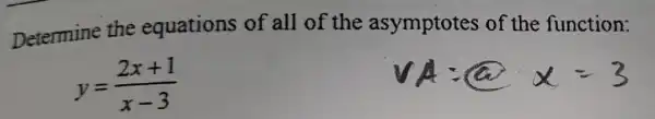 Determine the equations of all of the asymptotes of the function:
y=(2x+1)/(x-3)