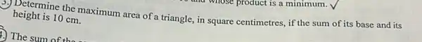 Determine the maximum area of a triangle in square centimetres, if the sum of its base and its
height is 10 cm.
1.) The sum of the