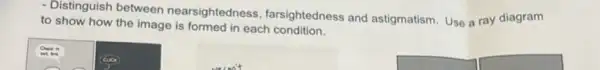 - Distinguish between nearsightedness farsightedness and astigmatism. Use a ray diagram
to show how the image is formed in each condition.
square