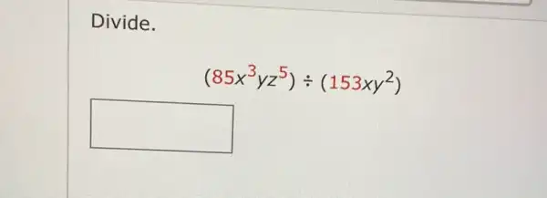 Divid e.
(85x^3yz^5)div (153xy^2)
square