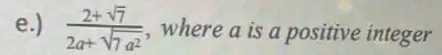 e.) (2+sqrt (7))/(2a+sqrt (7a^2)) where a is a positive integer