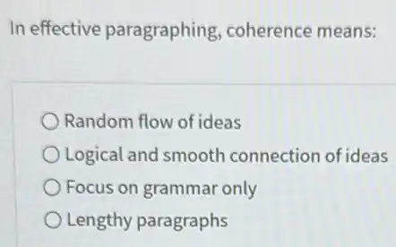 In effective paragraphing coherence means:
Random flow of ideas
Logical and smooth connection of ideas
Focus on grammar only
Lengthy paragraphs