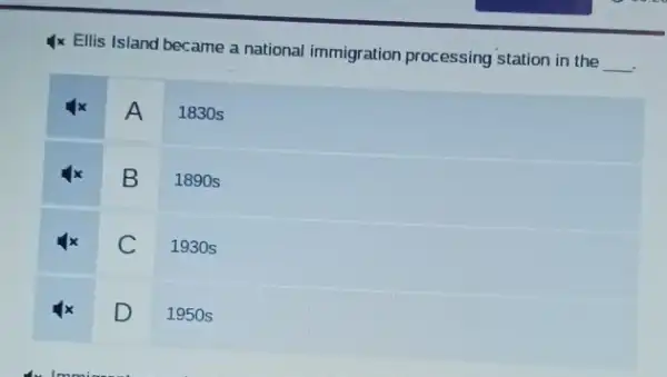 Ellis Island became a national immigration processing station in the qquad 
A 1830 s
B 1890 s
C 1930 s
D 1950 s