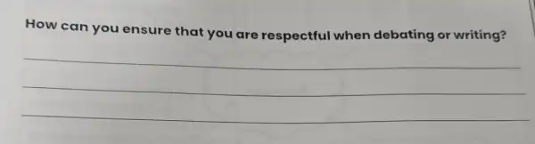 How can you ensure that you are respectful when debating or writing?
__