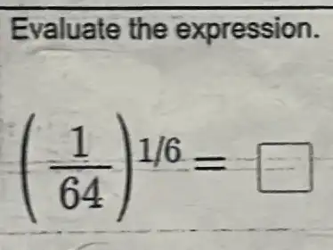 Evaluate the expression.
((1)/(64))^1/6= square