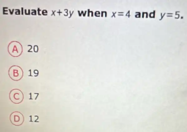 Evaluate x+3y when x=4 and y=5
A 20
B 19
C 17
D 12