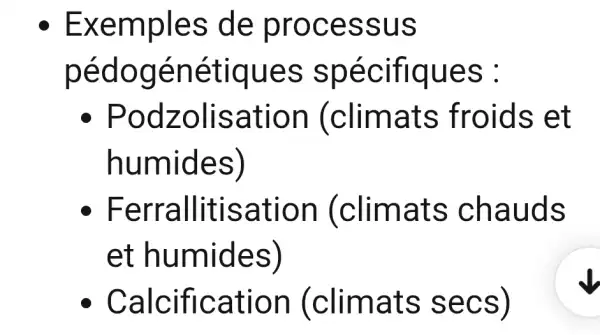 Exemples de processus
pédogénétiques spécifiques :
Podzolisation (climats ; froids et
humides)
Ferrallitisation (climats chauds
et humides)
Calcification (climats secs)