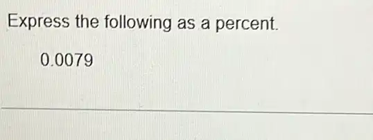 Express the following as a percent.
0.0079