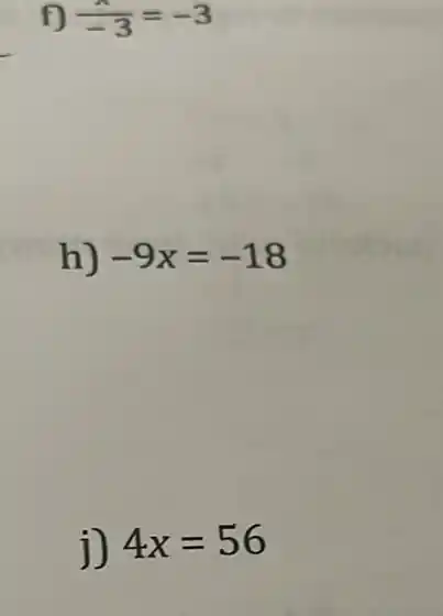 f) (pi )/(-3)=-3
h) -9x=-18
j) 4x=56