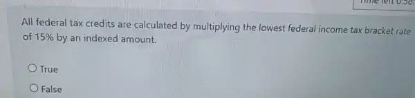 All federal tax credits are calculated by multiplying the lowest federal income tax bracket rate
of 15%  by an indexed amount.
True
False