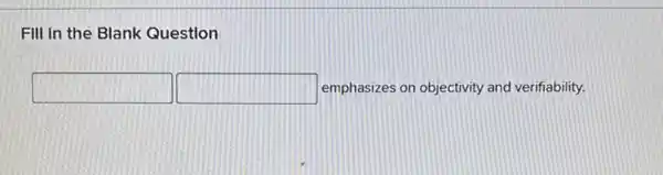 FIII In the Blank Question
square  square  emphasizes on objectivity and verifiability.