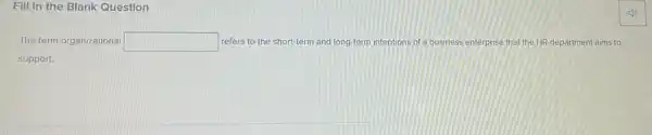 FIII In the Blank Question
The term organizational square  refers to the short-term and long-term intentions of a business enterprise that the HR department aims to
support.