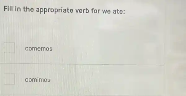 Fill in the appropriate verb for we ate:
comemos
comimos