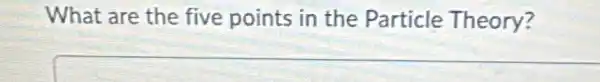 What are the five points in the Particle Theory?