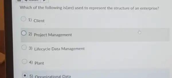 Which of the following is(are) used to represent the structure of an enterprise?
1) Client
2) Project Management
3) Lifecycle Data Management
4) Plant
5) Organizational Data