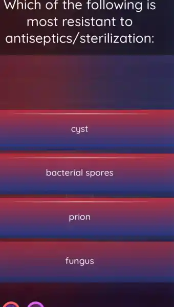 Which of the following is
most resistant : to
antiseptics /sterilization:
cyst
bacterial spores
prion
fungus