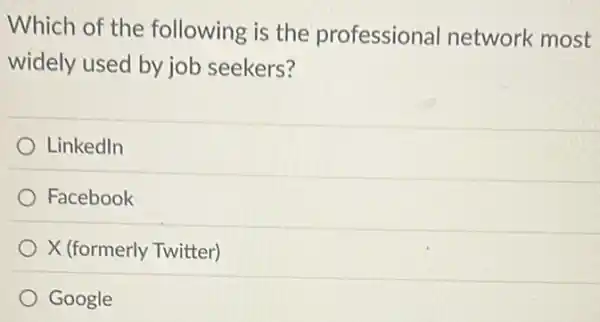 Which of the following is the professional network most
widely used by job seekers?
Linkedln
Facebook
X (formerly Twitter)
Google