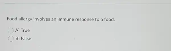 Food allergy involves an immune response to a food.
A) True
B) False