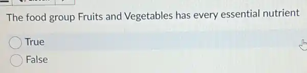 The food group Fruits and Vegetables has every essential nutrient
True
False