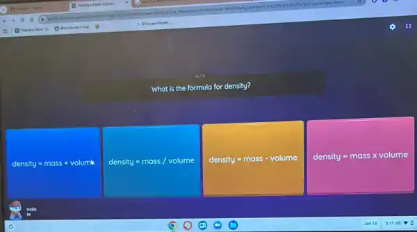 What is the formula for density?
density=mass+volume
density=mass/volume
square  : I
density=masstimes volume