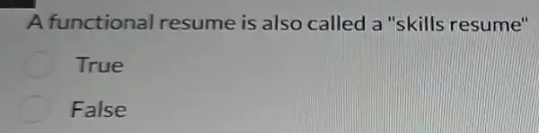 A functiona resume is also called a "skills resume"
True
False