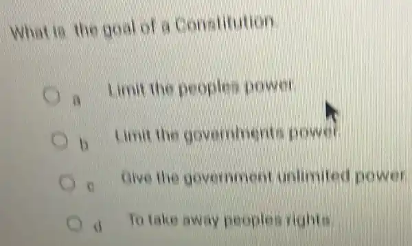 What is the goal cat ca Constitution
peoples power
D. Limit the governments
e alve the government unimited nower
d To take away peoples richts