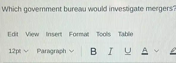 Which government bureau would investigate mergers?
Edit View Insert Format Tools Table