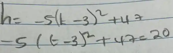 h=-5(k-3)^2+47 -5(t-3)^2+47=20