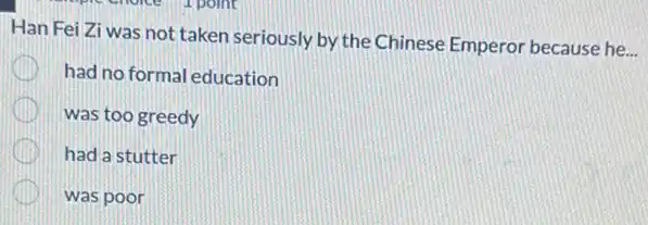 Han Fei Zi was not taken seriously by the Chinese Emperor because he...
had no formal education
was too greedy
had a stutter
was poor