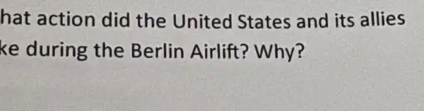 hat action did the United States and its allies
ke during the Berlin Airlift'? Why?