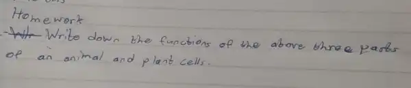 Homework
- Write down the functions of the above three parts of an animal and plant cells.