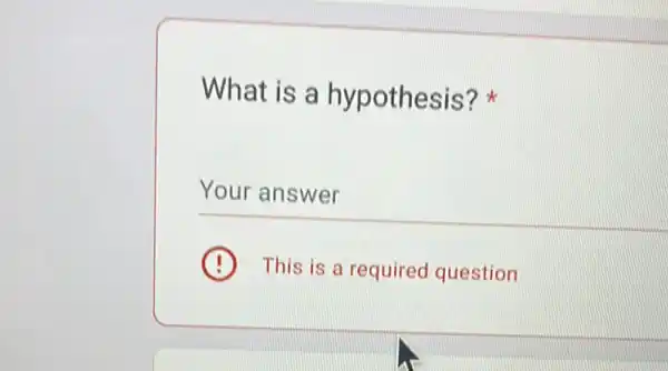 What is a hypothesis?
__
This is a required question