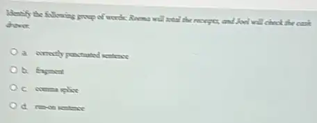 Identify the following proup of words: Rooma will Jood will check she cash
draver:
a. correctly punchanted sentence
b. Expment
d. nance sentence