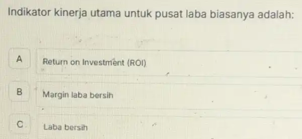 Indikator kinerja utama untuk pusat laba biasanya adalah:
A A
Return on Investment (ROI)
B (2)
Margin laba bersih
c
Laba bersih