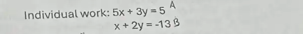 Individual work:
5x+3y=5
x+2y=-13B