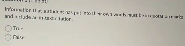 Information that a student has put into their own words must be in quotation marks
and include an in -text citation.
True
False