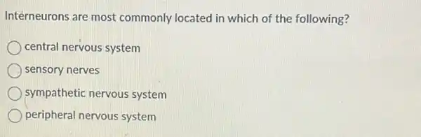 Interneurons are most commonly located in which of the following?
central nervous system
sensory nerves
sympathetic nervous system
peripheral nervous system