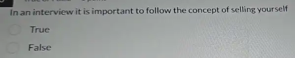 In an interview it is important to follow the concept of selling yourself
True
False