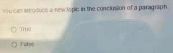 You can introduce a new lopic in the conclusion of a paragraph.
True
False