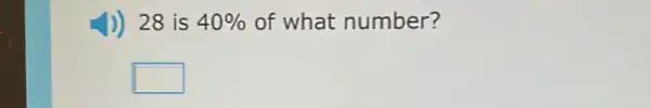 J) 28 is 40%  of what number?
square