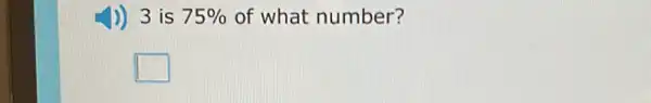 J) 3 is 75%  of what number?
square