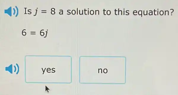 )) Is j=8 a solution to this equation?
6=6j
yes
no