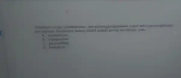 Kejelasan fungsi pelaksanaan, dan pertan agungjawaban organ sehingga pengelolaan
perusaha an terlaksana secara efektif adalah prinsip privatisasi, yaitu __
A. kemai idinan
B. transp aransi
akuntat vilitas
D. kewa aran